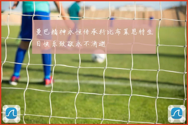 曼巴精神永恒传承科比布莱恩特生日快乐致敬永不消逝