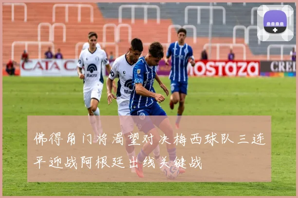 佛得角门将渴望对决梅西球队三连平迎战阿根廷出线关键战