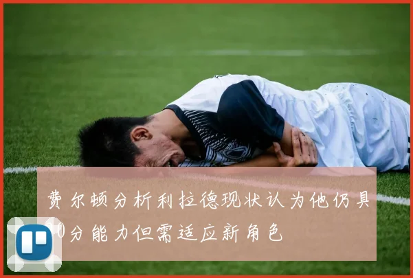 费尔顿分析利拉德现状认为他仍具20分能力但需适应新角色