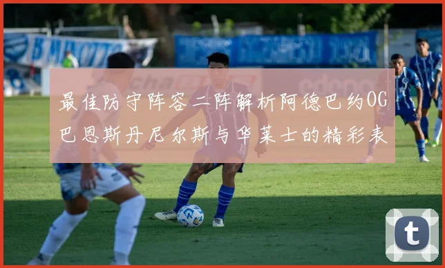 最佳防守阵容二阵解析阿德巴约OG巴恩斯丹尼尔斯与华莱士的精彩表现